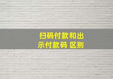 扫码付款和出示付款码 区别